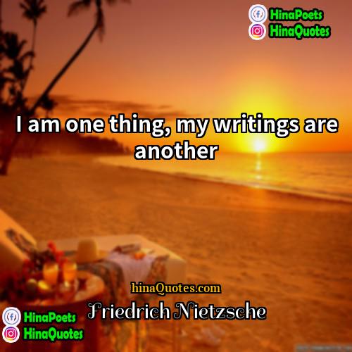 Friedrich Nietzsche Quotes | I am one thing, my writings are